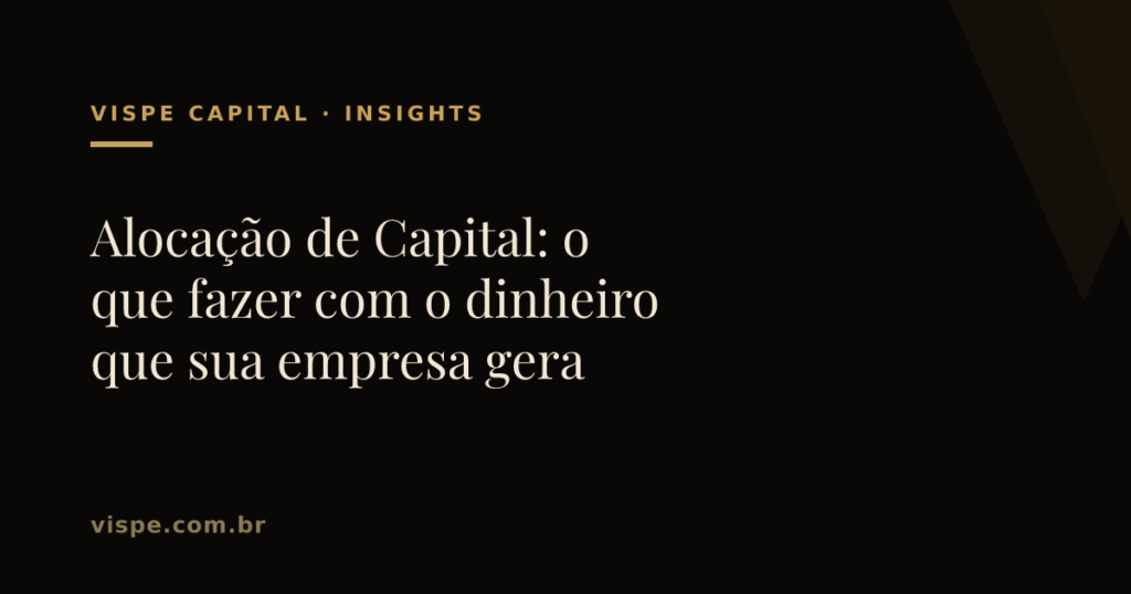 Alocação de Capital: o que fazer com o dinheiro que sua empresa gera