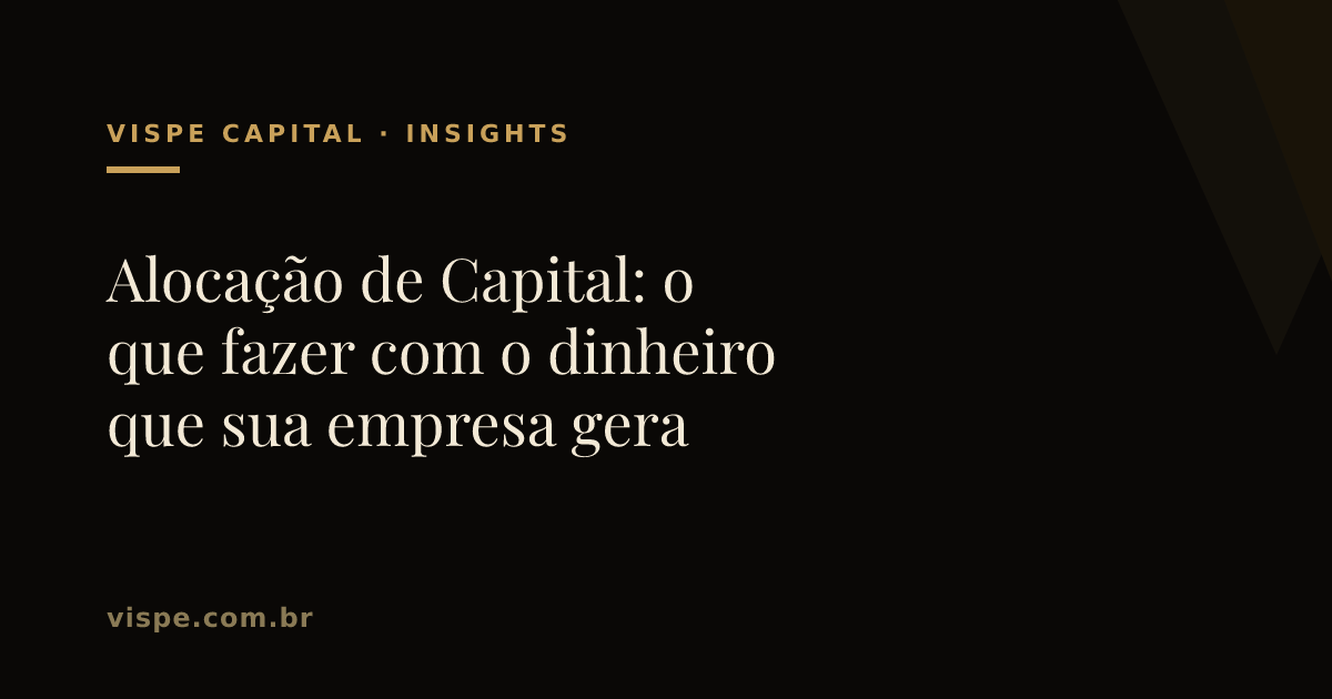 Alocação de Capital: o que fazer com o dinheiro que sua empresa gera
